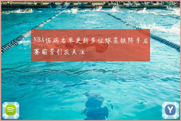 NBA伤病名单更新多位球星缺阵季后赛前景引发关注