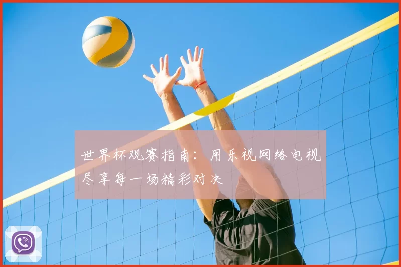 世界杯观赛指南:用乐视网络电视尽享每一场精彩对决