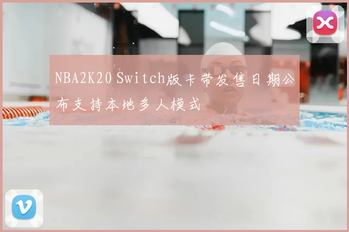 NBA2K20 Switch版卡带发售日期公布支持本地多人模式