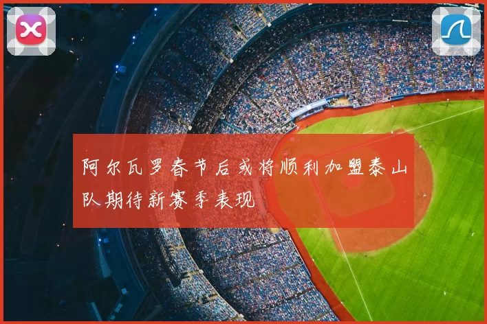 阿尔瓦罗春节后或将顺利加盟泰山队期待新赛季表现