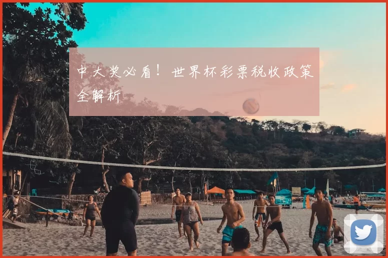 中大奖必看!世界杯彩票税收政策全解析