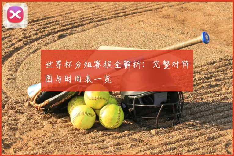 世界杯分组赛程全解析:完整对阵图与时间表一览